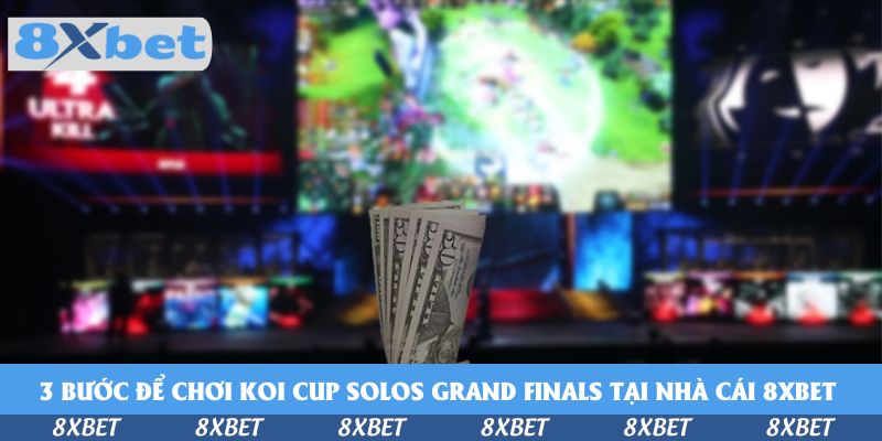 3 bước để chơi Koi Cup Solos Grand Finals tại nhà cái 8xbet 